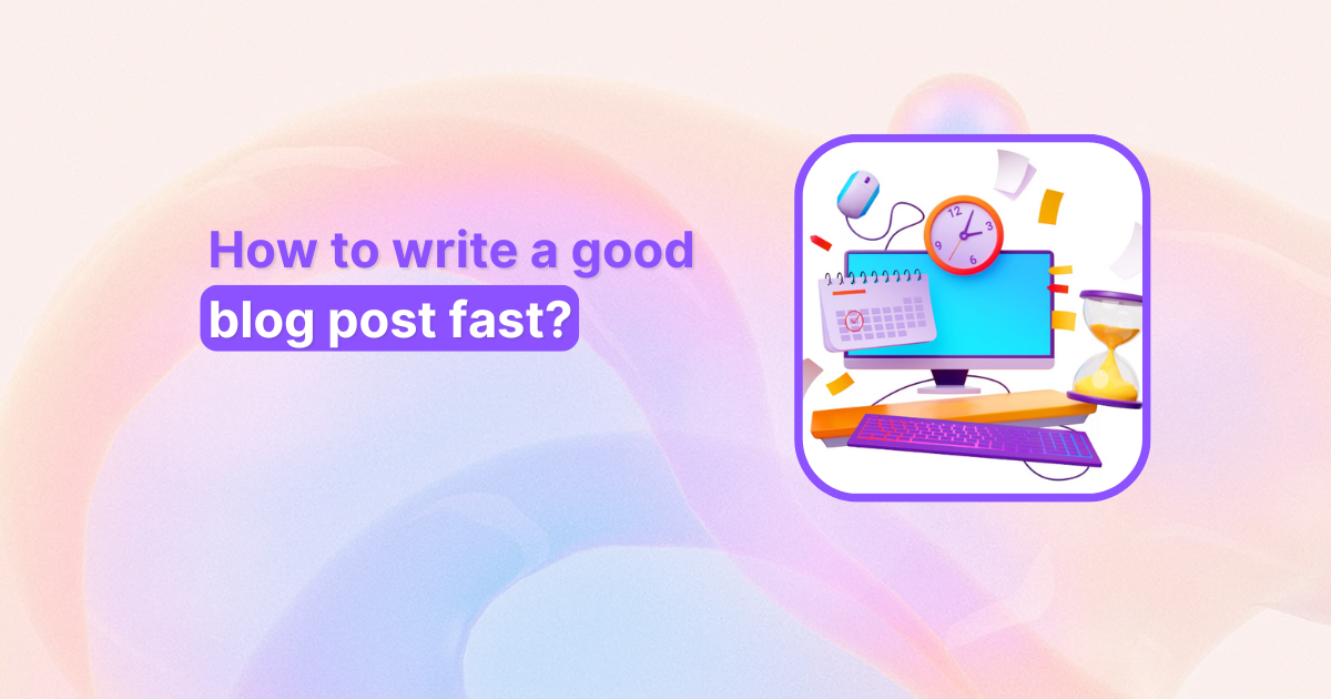 How to write a good blog post fast?